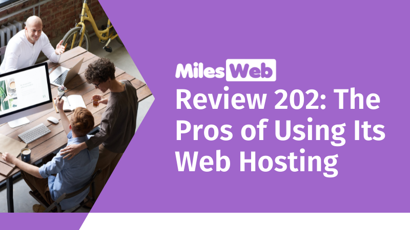 MilesWeb Review 202: The Pros of Using Its Web Hosting 
